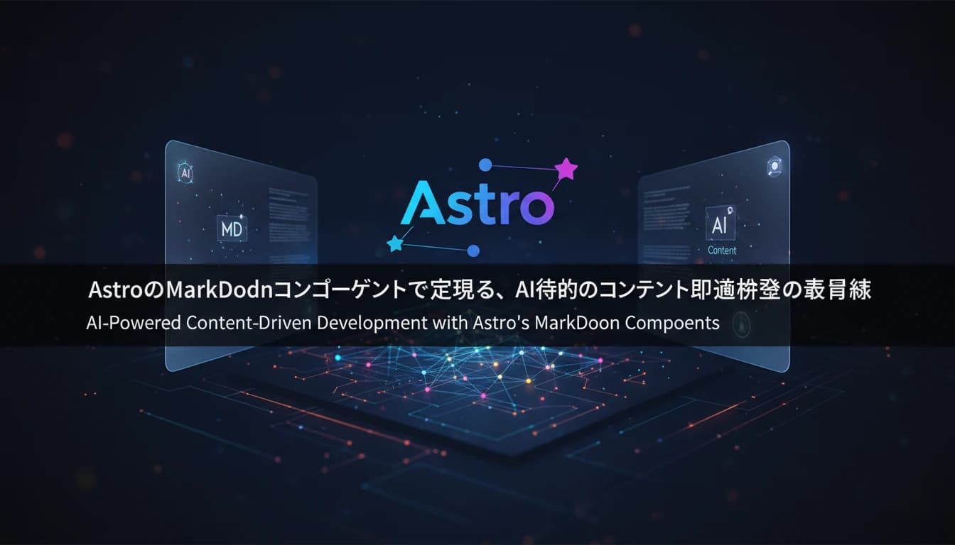 AstroのMarkdownコンポーネントで実現する、AI時代のコンテンツ駆動開発の最前線